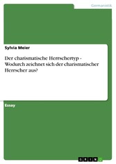 Der charismatische Herrschertyp -  Wodurch zeichnet sich der charismatischer Herrscher aus?