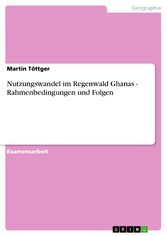 Nutzungswandel im Regenwald Ghanas - Rahmenbedingungen und Folgen