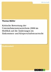 Kritische Bewertung der Unternehmenssteuerreform 2008 im Hinblick auf die Änderungen im Einkommen- und Körperschaftsteuerrecht