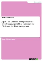 Japan - ein Land mit Raumproblemen - Erprobung ausgewählter Methoden zur Förderung der Kartenkompetenz