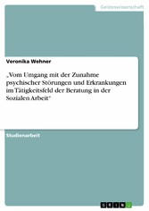 'Vom Umgang mit der Zunahme psychischer Störungen und Erkrankungen im Tätigkeitsfeld der Beratung in der Sozialen Arbeit'