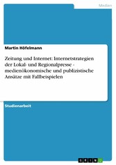 Zeitung und Internet: Internetstrategien der Lokal- und Regionalpresse - medienökonomische und publizistische Ansätze mit Fallbeispielen