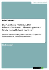 Das 'Leib-Seele-Problem': 'Der Substanz-Dualismus' - Platons Argumente für die Unsterblichkeit der Seele'