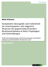 Konspirative Ikonografie und Symbolwelt als szeneintegrative und suggestive Momente des gegenwärtig deutschen Rechtsextremismus in ihren Ursprüngen und Entwicklungen