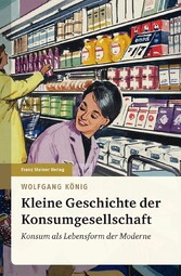 Kleine Geschichte der Konsumgesellschaft