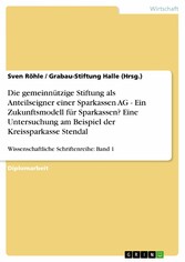 Die gemeinnützige Stiftung als Anteilseigner einer Sparkassen AG - Ein Zukunftsmodell für Sparkassen? Eine Untersuchung am Beispiel der Kreissparkasse Stendal