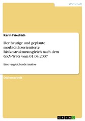 Der heutige und geplante morbiditätsorientierte Risikostrukturausgleich nach dem GKV-WSG vom 01.04.2007