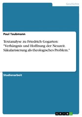 Textanalyse zu Friedrich Gogarten: 'Verhängnis und Hoffnung der Neuzeit. Säkularisierung als theologisches Problem.'