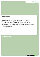 Kann man durch Lesestrategien das Textverstehen fördern? Eine kritische Betrachtung des Lesetrainings: 'Wir werden Textdetektive'.