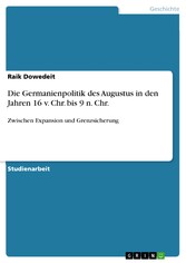 Die Germanienpolitik des Augustus in den Jahren 16 v. Chr. bis 9 n. Chr.