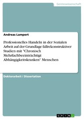 Professionelles Handeln in der Sozialen Arbeit auf der Grundlage fallrekonstruktiver Studien mit 'Chronisch Mehrfachbeeinträchtigt Abhängigkeitskranken' Menschen