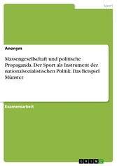 Massengesellschaft und politische Propaganda. Der Sport als Instrument der nationalsozialistischen Politik. Das Beispiel Münster