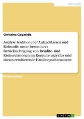 Analyse traditioneller Anlageklassen und Rohstoffe unter besonderer Berücksichtigung von Rendite- und Risikorelationen im Konjunkturzyklus und daraus resultierende Handlungsalternativen