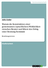 Warum die Konstruktion einer gemeinsamen (sprachlichen) Wirklichkeit zwischen Berater und Klient den Erfolg einer Beratung bestimmt