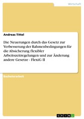 Die Neuerungen durch das Gesetz zur Verbesserung der Rahmenbedingungen für die Absicherung flexibler Arbeitszeitregelungen und zur Änderung andere Gesetze - FlexiG II