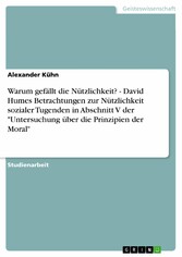 Warum gefällt die Nützlichkeit? - David Humes Betrachtungen zur Nützlichkeit sozialer Tugenden in Abschnitt V der 'Untersuchung über die Prinzipien der Moral'