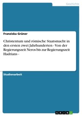 Christentum und römische Staatsmacht in den ersten zwei Jahrhunderten - Von der Regierungszeit Neros bis zur Regierungszeit Hadrians -