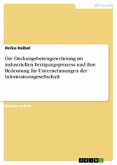 Die Deckungsbeitragsrechnung im industriellen Fertigungsprozess und ihre Bedeutung für Unternehmungen der Informationsgesellschaft