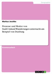 Prozesse und Motive von Stadt-Umland-Wanderungen untersucht am Beispiel von Duisburg