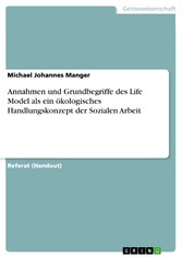 Annahmen und Grundbegriffe des Life Model als ein ökologisches Handlungskonzept der Sozialen Arbeit