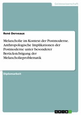 Melancholie im Kontext der Postmoderne. Anthropologische Implikationen der Postmoderne unter besonderer Berücksichtigung der Melancholieproblematik