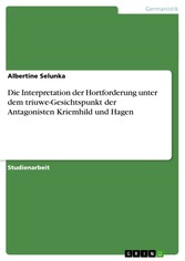 Die Interpretation der Hortforderung unter dem triuwe-Gesichtspunkt der Antagonisten Kriemhild und Hagen