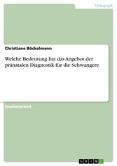 Welche Bedeutung hat das Angebot der pränatalen Diagnostik für die Schwangere