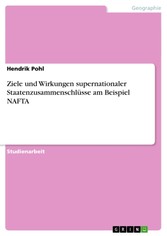 Ziele und Wirkungen supernationaler Staatenzusammenschlüsse am Beispiel NAFTA