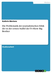 Die Problematik der journalistischen Ethik der in der ersten Staffel der Tv-Show Big Brother