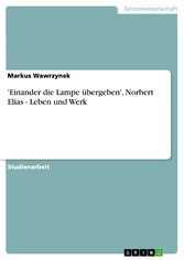 'Einander die Lampe übergeben', Norbert Elias - Leben und Werk