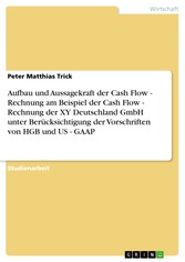 Aufbau und Aussagekraft der Cash Flow - Rechnung am Beispiel der Cash Flow - Rechnung der XY Deutschland GmbH unter Berücksichtigung der Vorschriften von HGB und US - GAAP