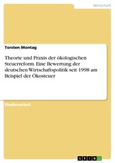 Theorie und Praxis der ökologischen Steuerreform. Eine Bewertung der deutschen Wirtschaftspolitik seit 1998 am Beispiel der Ökosteuer