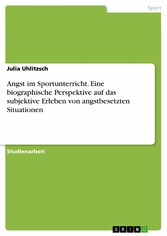 Angst im Sportunterricht. Eine biographische Perspektive auf das subjektive Erleben von angstbesetzten Situationen