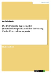 Die Instrumente der formellen Jahresabschlusspolitik und ihre Bedeutung für die Unternehmenspraxis