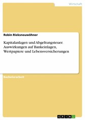 Kapitalanlagen und Abgeltungsteuer. Auswirkungen auf Bankeinlagen, Wertpapiere und Lebensversicherungen