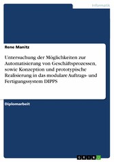 Untersuchung der Möglichkeiten zur Automatisierung von Geschäftsprozessen, sowie Konzeption und prototypische Realisierung in das modulare Auftrags- und Fertigungssystem DIPPS