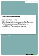 Outplacement - eine Erkundungsuntersuchung zum Erleben und Verhalten entlassener Mitarbeiter in beruflichen Transitionsprozessen