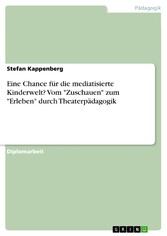 Eine Chance für die mediatisierte Kinderwelt? Vom 'Zuschauen' zum 'Erleben' durch Theaterpädagogik