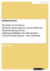 Die Rolle der Protektor Lebensversicherungs-AG und der BaFin im Zusammenhang mit der Zahlungsunfähigkeit der Mannheimer Lebensversicherung AG - Eine Fallstudie