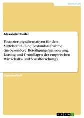 Finanzierungsalternativen für den Mittelstand  - Eine Bestandsaufnahme (insbesondere: Beteiligungsfinanzierung, Leasing und Grundlagen der empirischen Wirtschafts- und Sozialforschung)