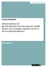 Rekonstruktion des geschlechtertheoretischen Ansatzes Judith Butlers.  Ein neuartiger, radikaler Ansatz in der Geschlechtertheorie?