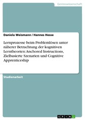 Lernprozesse beim Problemlösen unter näherer Betrachtung der kognitiven Lerntheorien: Anchored Instructions, Zielbasierte Szenarien und Cognitive Apprenticeship