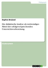 Die didaktische Analyse als notwendiges Mittel der erfolgsversprechenden Unterrichtsvorbereitung