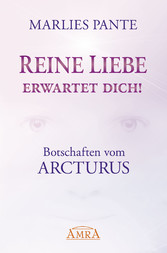 REINE LIEBE ERWARTET DICH! Botschaften vom Arcturus