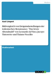 Bildvergleich von Ereignisdarstellungen der italienischen Renaissance. 'Das letzte Abendmahl' von Leonardo da Vinci, Jacopo Tintoretto und Tiziano Vecellio