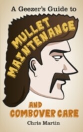 Geezer's Guide to Mullet Maintenance and Combover Care