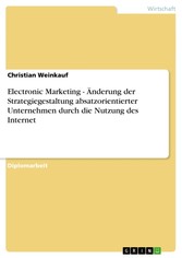 Electronic Marketing - Änderung der Strategiegestaltung absatzorientierter Unternehmen durch die Nutzung des Internet