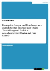 Konzeption, Analyse und Erstellung eines journalistischen Produkts zum Thema 'Entwicklung und Funktion deutschsprachiger Medien auf Gran Canaria'