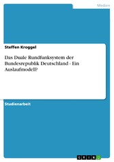 Das Duale Rundfunksystem der Bundesrepublik Deutschland - Ein Auslaufmodell?