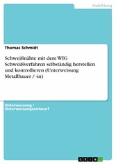 Schweißnähte mit dem WIG Schweißverfahren selbständig herstellen und kontrollieren (Unterweisung Metallbauer / -in)